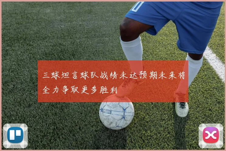 三球坦言球队战绩未达预期未来将全力争取更多胜利