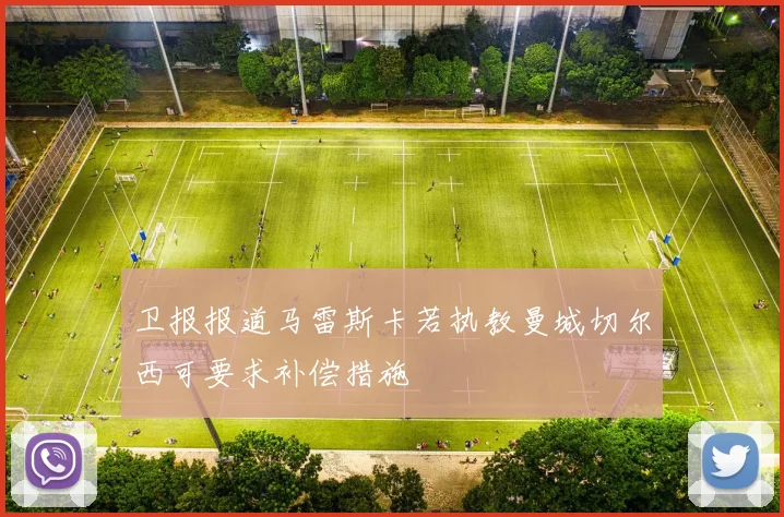 卫报报道马雷斯卡若执教曼城切尔西可要求补偿措施