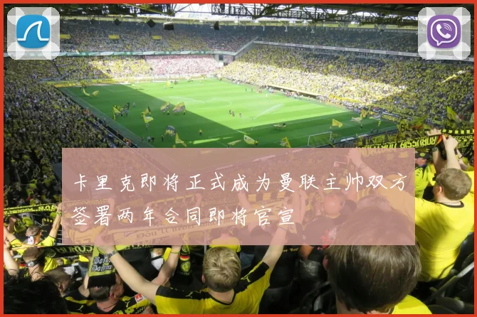 卡里克即将正式成为曼联主帅双方签署两年合同即将官宣